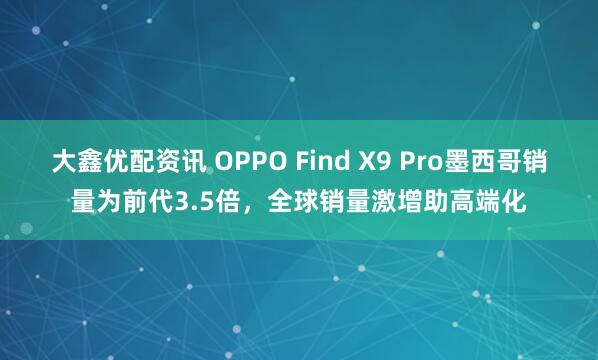 大鑫优配资讯 OPPO Find X9 Pro墨西哥销量为前代3.5倍，全球销量激增助高端化
