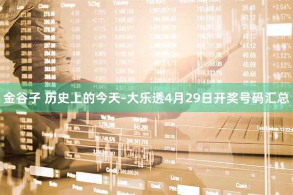 金谷子 历史上的今天-大乐透4月29日开奖号码汇总